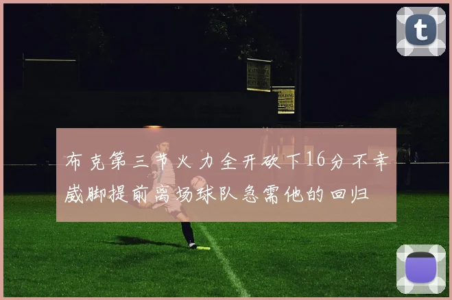 布克第三节火力全开砍下16分不幸崴脚提前离场球队急需他的回归